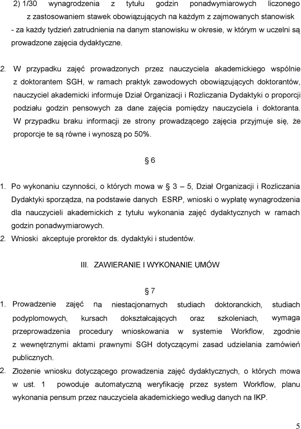 W przypadku zajęć prowadzonych przez nauczyciela akademickiego wspólnie z doktorantem SGH, w ramach praktyk zawodowych obowiązujących doktorantów, nauczyciel akademicki informuje Dział Organizacji i