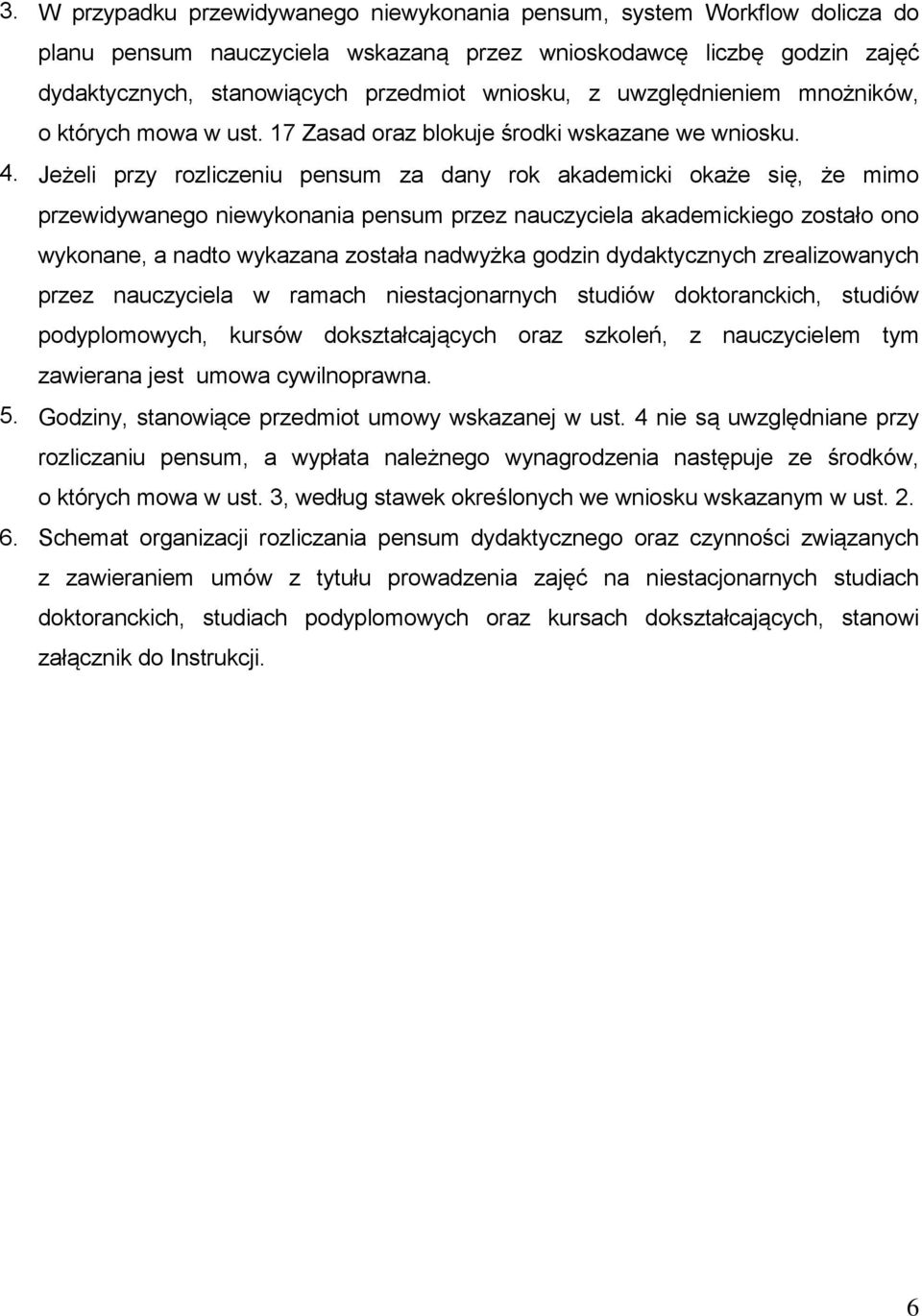 Jeżeli przy rozliczeniu pensum za dany rok akademicki okaże się, że mimo przewidywanego niewykonania pensum przez nauczyciela akademickiego zostało ono wykonane, a nadto wykazana została nadwyżka
