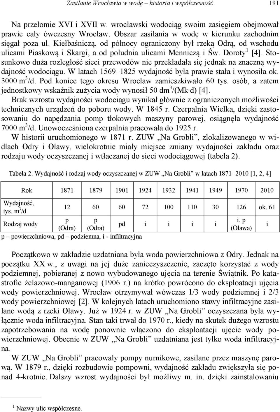 Doroty 1 [4]. Stosunkowo duża rozległość sieci przewodów nie przekładała się jednak na znaczną wydajność wodociągu. W latach 1569 1825 wydajność była prawie stała i wynosiła ok. 3000 m 3 /d.