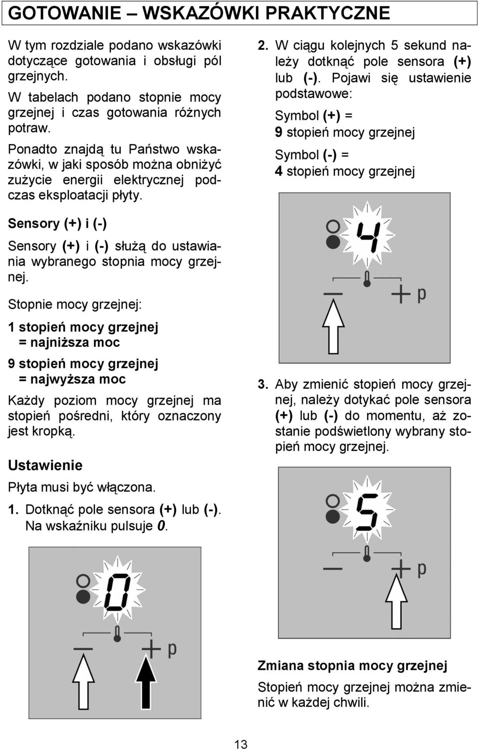 Pojawi si ustawienie podstawowe: Symbol (+) = 9 stopie$ mocy grzejnej Symbol (-) = 4 stopie$ mocy grzejnej Sensory (+) i (-) Sensory (+) i (-) su do ustawiania wybranego stopnia mocy grzejnej.