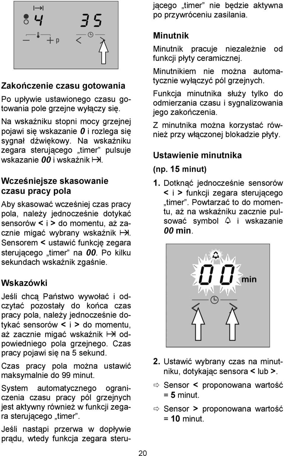 WczeGniejsze skasowanie czasu pracy pola Aby skasowa wcze+niej czas pracy pola, naley jednocze+nie dotyka sensorów < i > do momentu, a zacznie miga wybrany wska4nik.