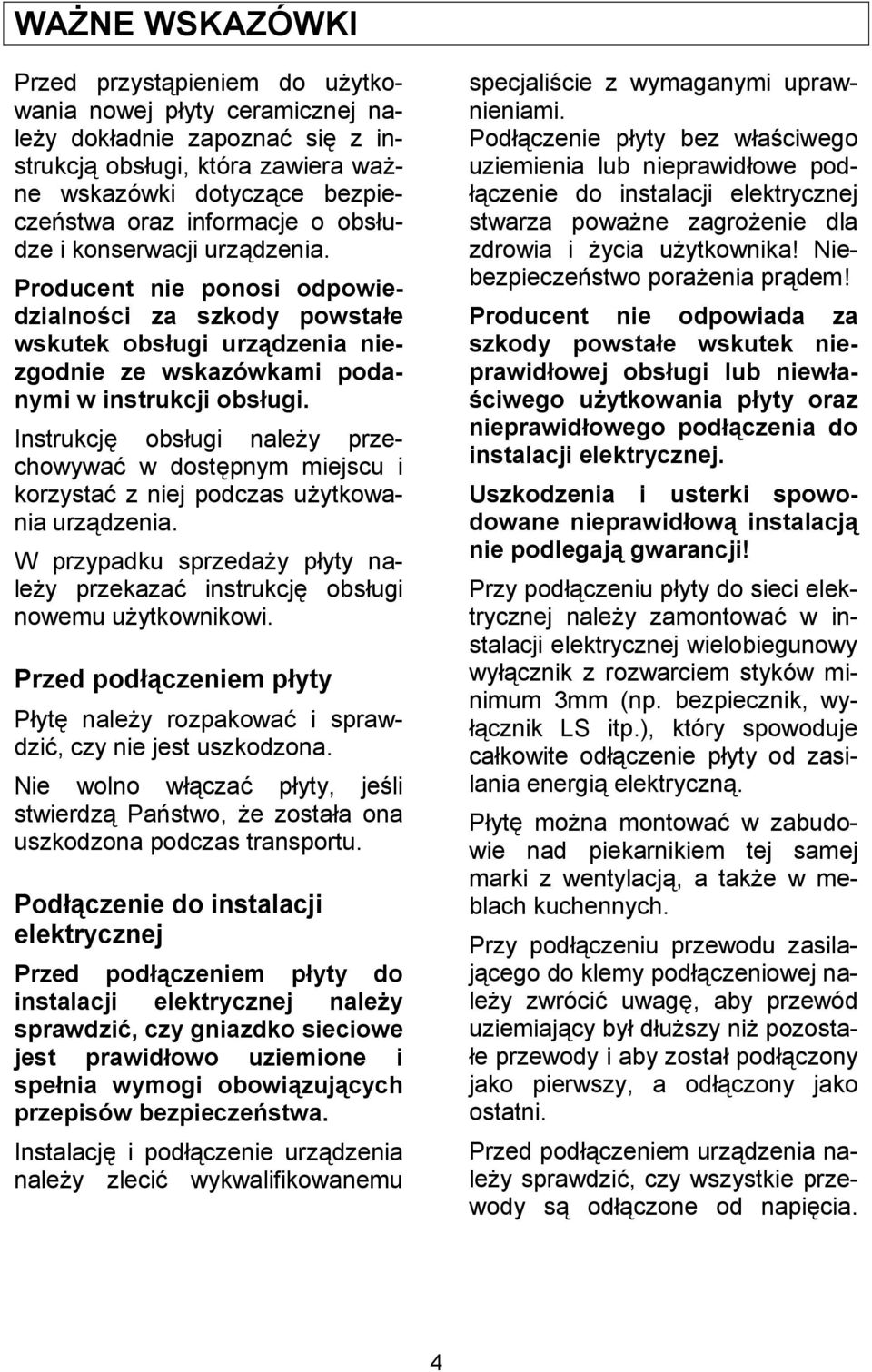 Instrukcj obsugi naley przechowywa w dostpnym miejscu i korzysta z niej podczas uytkowania urzdzenia. W przypadku sprzeday pyty naley przekaza instrukcj obsugi nowemu uytkownikowi.
