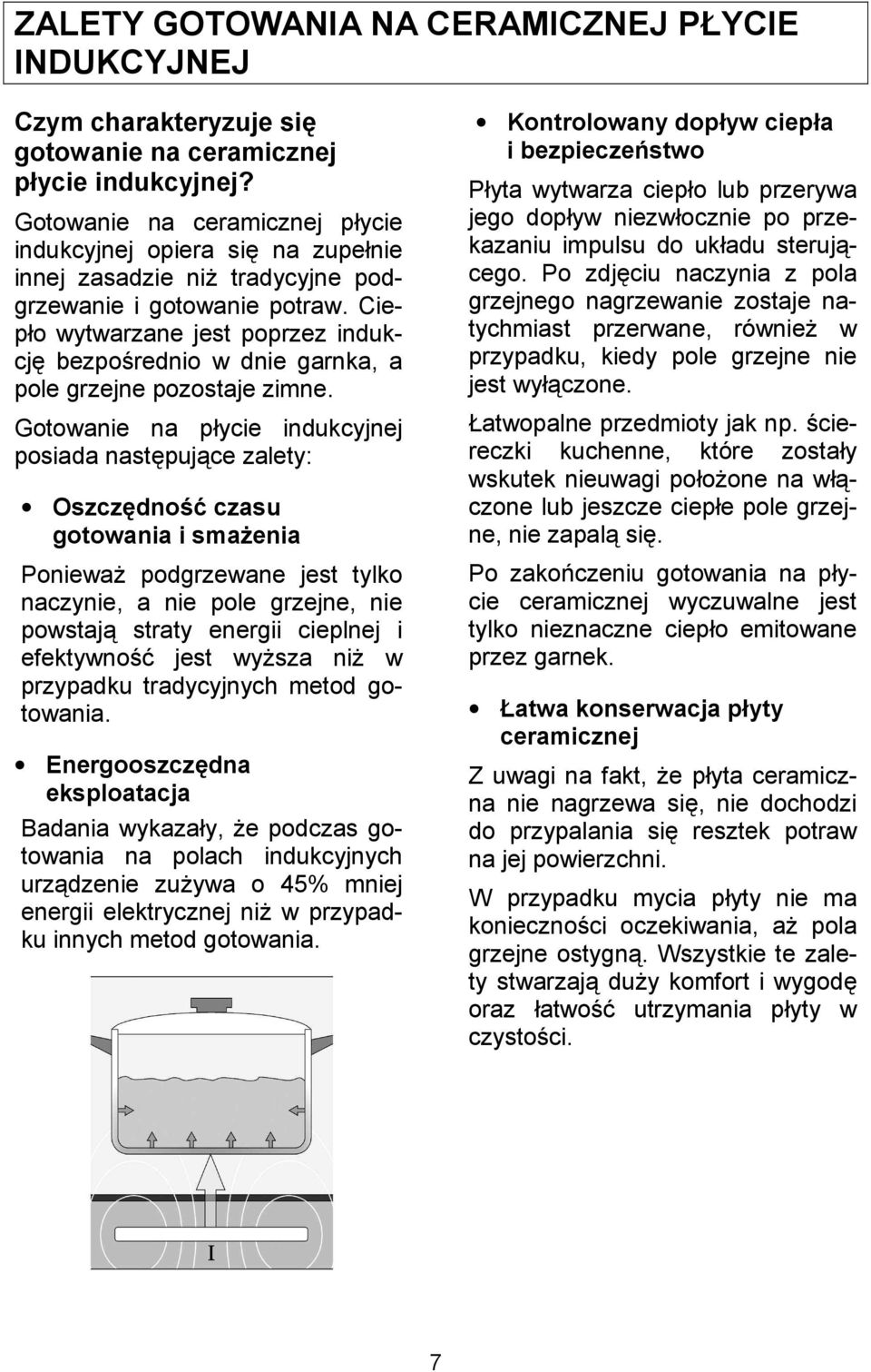 Ciepo wytwarzane jest poprzez indukcj bezpo+rednio w dnie garnka, a pole grzejne pozostaje zimne.