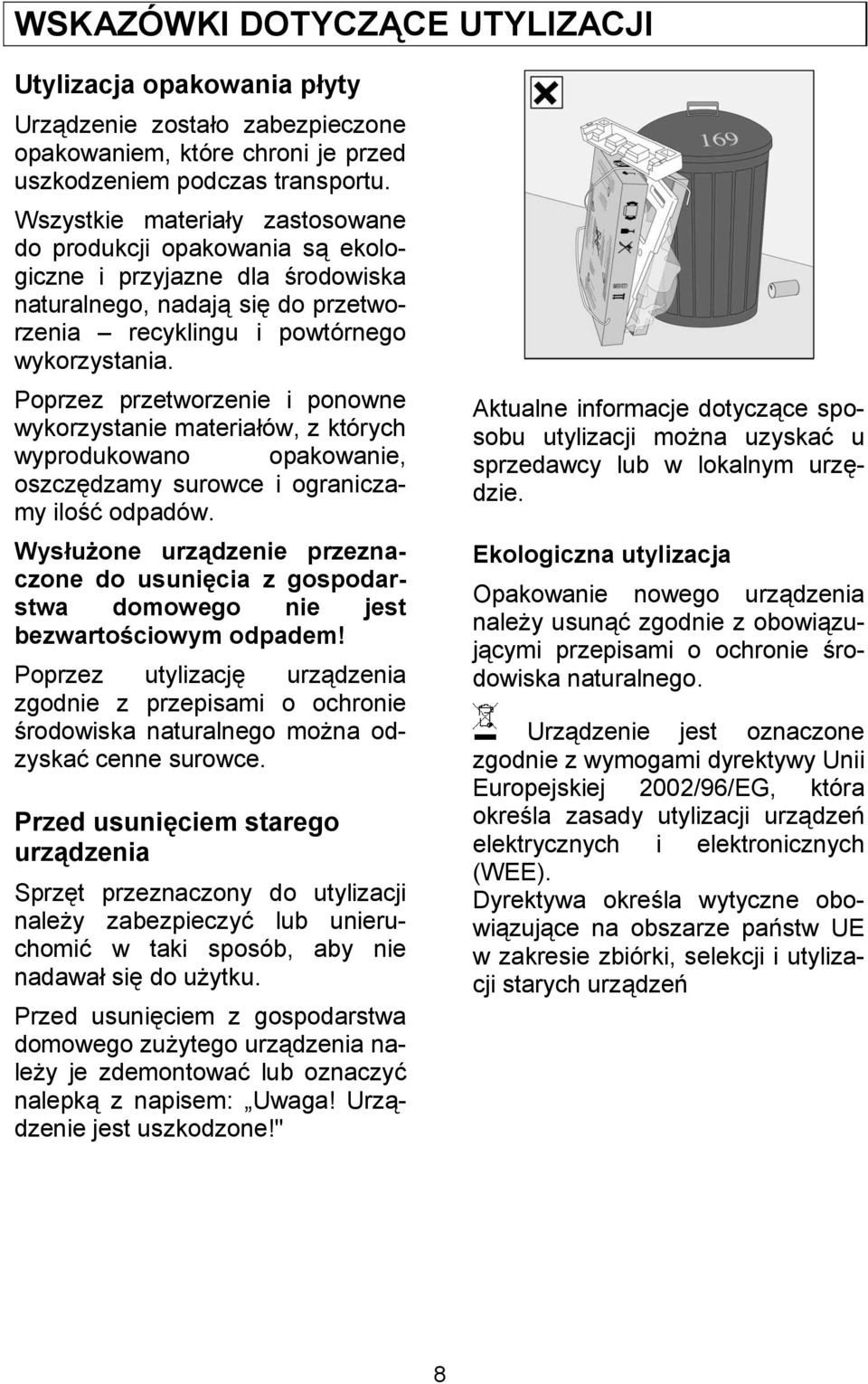 Poprzez przetworzenie i ponowne wykorzystanie materiaów, z których wyprodukowano opakowanie, oszczdzamy surowce i ograniczamy ilo+ odpadów.