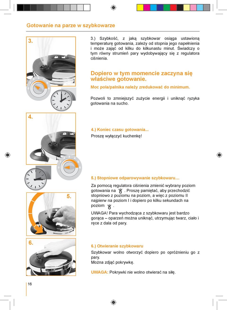 Pozwoli to zmniejszyć zużycie energii i uniknąć ryzyka gotowania na sucho. 4. 4.) Koniec czasu gotowania... Proszę wyłączyć kuchenkę! 5.