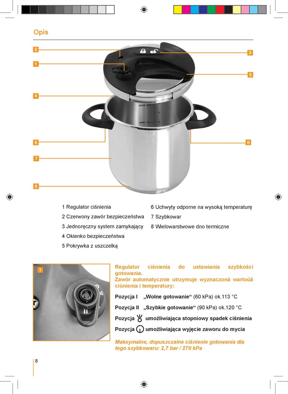 Zawór automatycznie utrzymuje wyznaczonà wartoúã ciúnienia i temperatury: Pozycja I Wolne gotowanie (60 kpa) ok.113 C Pozycja II Szybkie gotowanie (90 kpa) ok.