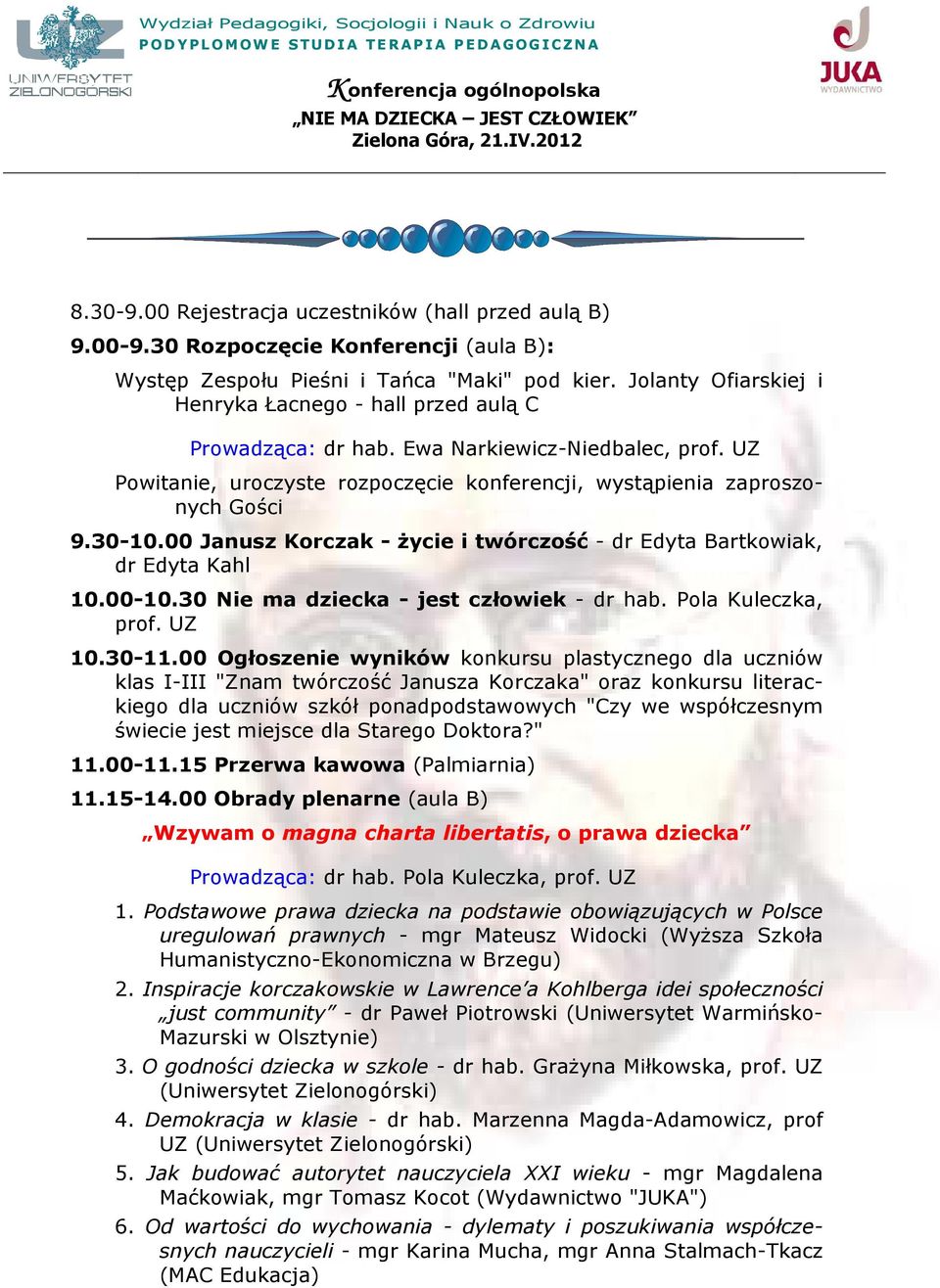 00 Janusz Korczak - życie i twórczość - dr Edyta Bartkowiak, dr Edyta Kahl 10.00-10.30 Nie ma dziecka - jest człowiek - dr hab. Pola Kuleczka, prof. UZ 10.30-11.