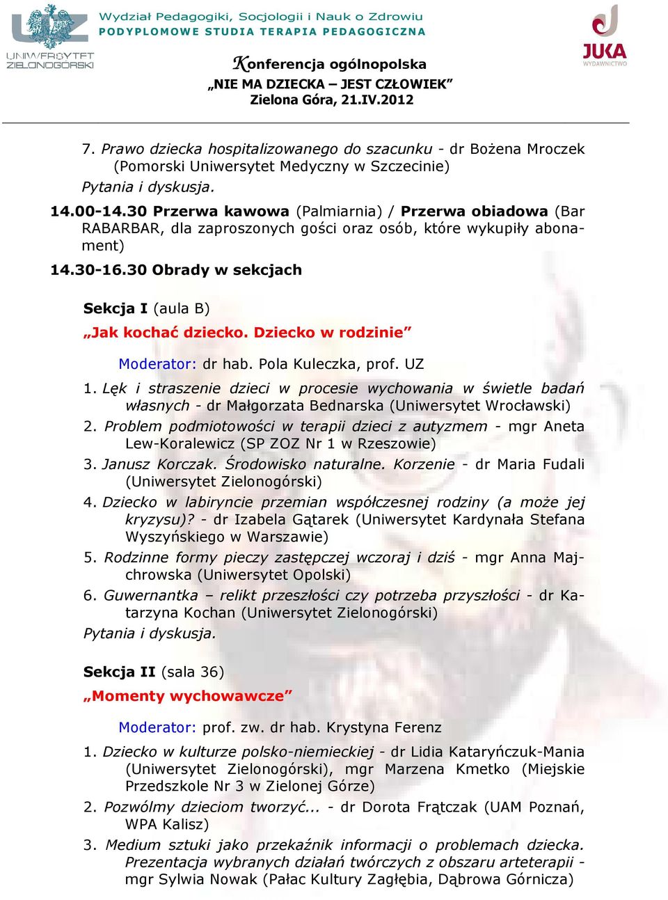 Dziecko w rodzinie Moderator: dr hab. Pola Kuleczka, prof. UZ 1. Lęk i straszenie dzieci w procesie wychowania w świetle badań własnych - dr Małgorzata Bednarska (Uniwersytet Wrocławski) 2.