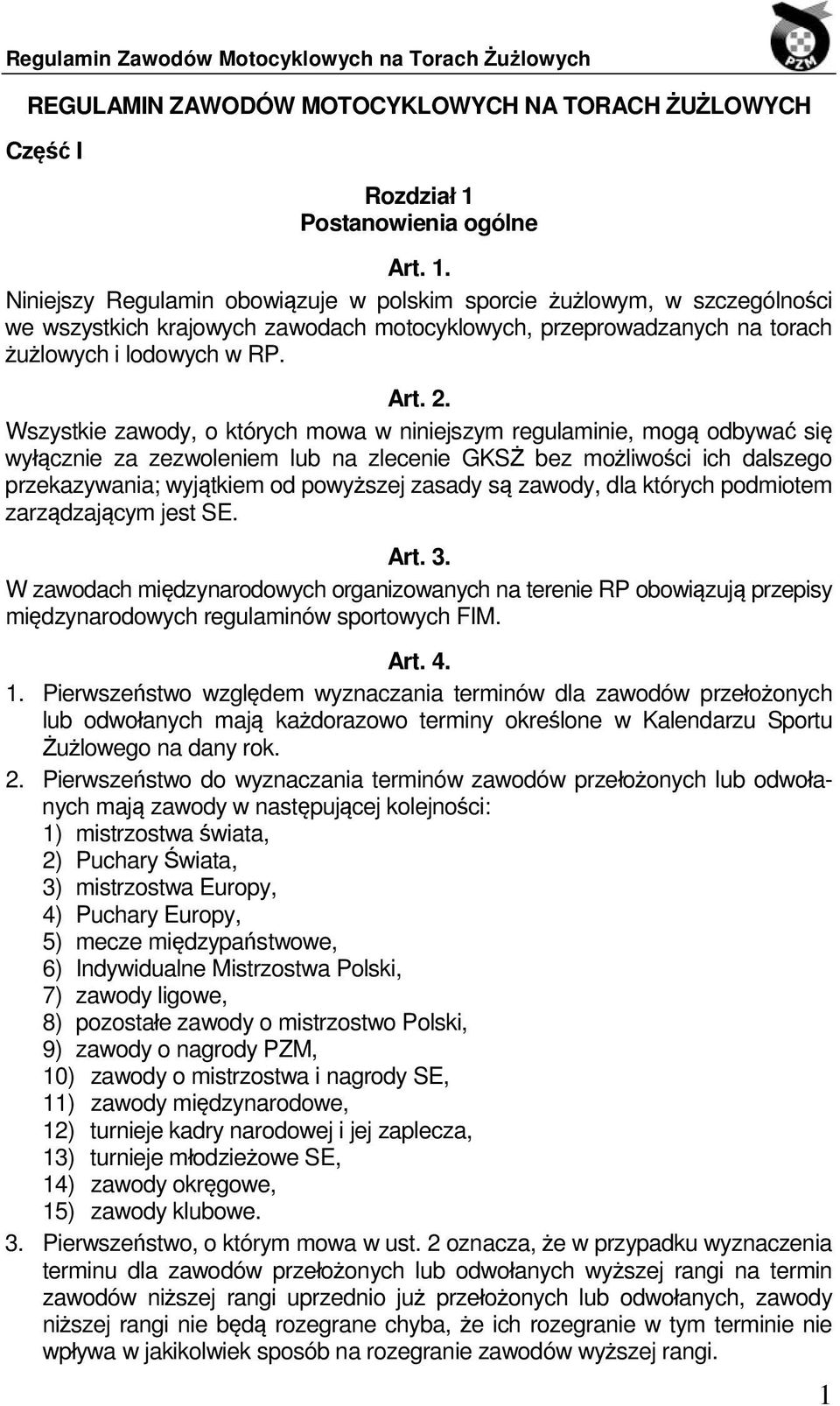 Niniejszy Regulamin obowiązuje w polskim sporcie żużlowym, w szczególności we wszystkich krajowych zawodach motocyklowych, przeprowadzanych na torach żużlowych i lodowych w RP. Art. 2.