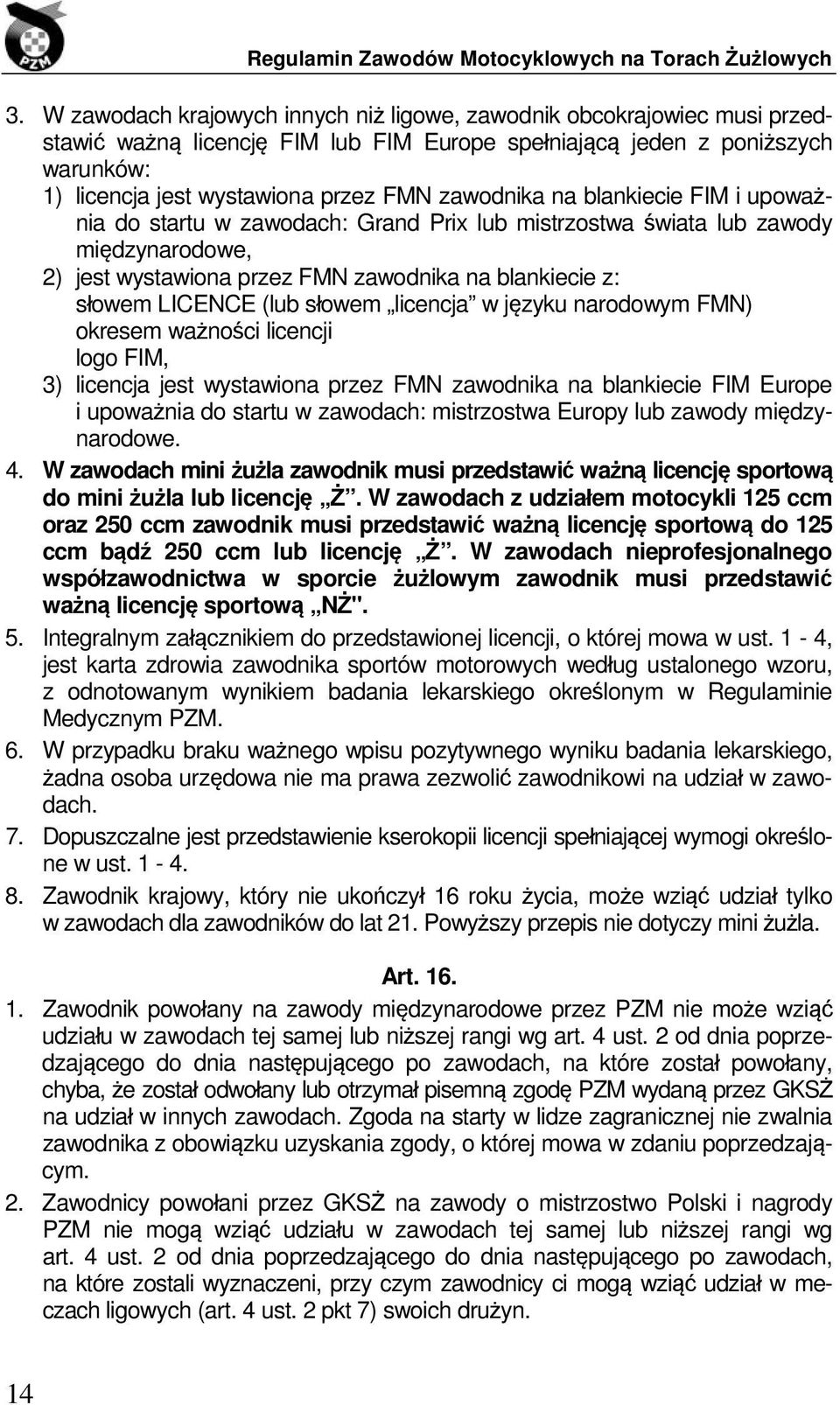 słowem licencja w języku narodowym FMN) okresem ważności licencji logo FIM, 3) licencja jest wystawiona przez FMN zawodnika na blankiecie FIM Europe i upoważnia do startu w zawodach: mistrzostwa