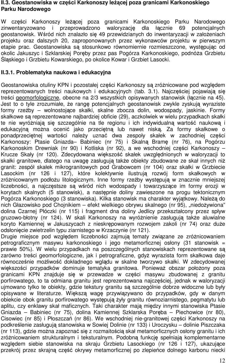 Wśród nich znalazło się 49 przewidzianych do inwentaryzacji w załoŝeniach projektu oraz dalszych 2, zaproponowanych przez wykonawców projektu w pierwszym etapie prac.