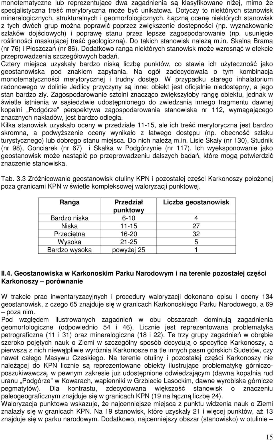 wyznakowanie szlaków dojściowych) i poprawę stanu przez lepsze zagospodarowanie (np. usunięcie roślinności maskującej treść geologiczną). Do takich stanowisk naleŝą m.in. Skalna Brama (nr 76) i Płoszczań (nr 86).