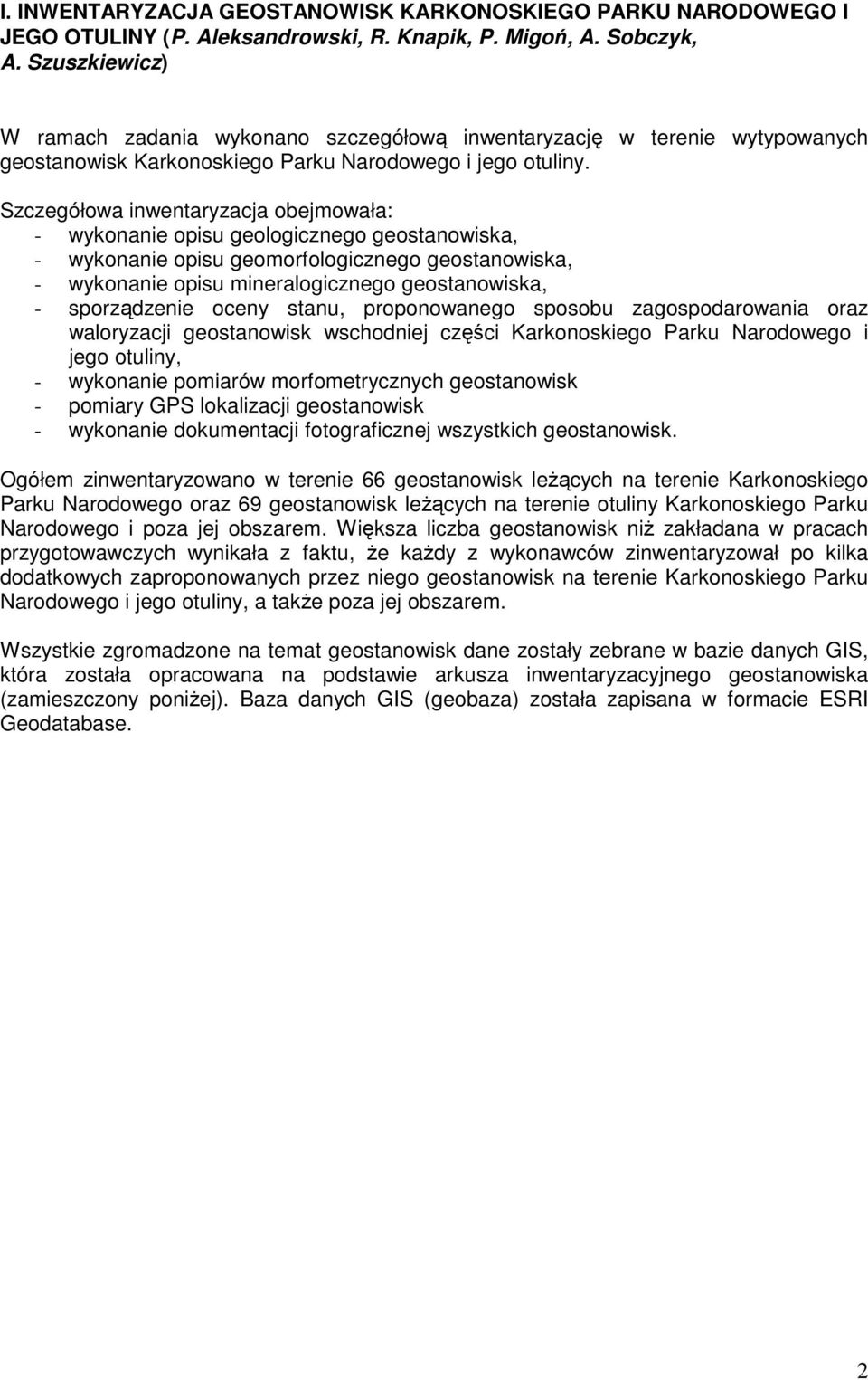 Szczegółowa inwentaryzacja obejmowała: - wykonanie opisu geologicznego geostanowiska, - wykonanie opisu geomorfologicznego geostanowiska, - wykonanie opisu mineralogicznego geostanowiska, -