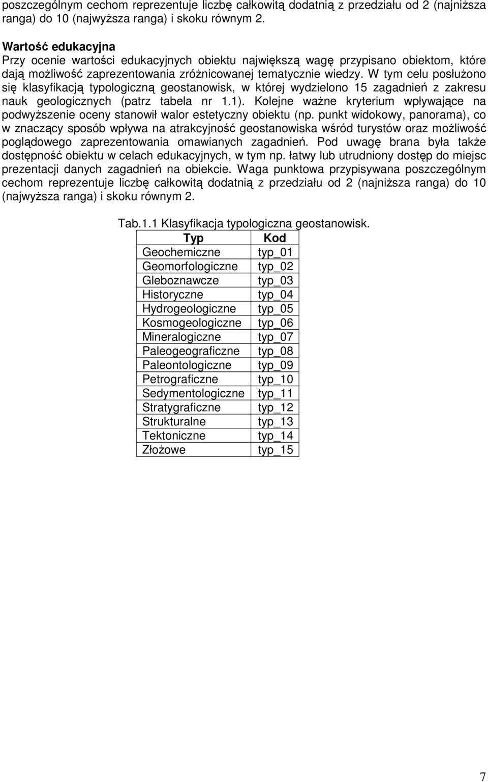 W tym celu posłuŝono się klasyfikacją typologiczną geostanowisk, w której wydzielono 15 zagadnień z zakresu nauk geologicznych (patrz tabela nr 1.1).