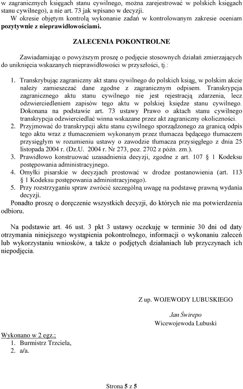 ZALECENIA POKONTROLNE Zawiadamiając o powyższym proszę o podjęcie stosownych działań zmierzających do uniknięcia wskazanych nieprawidłowości w przyszłości, tj.: 1.