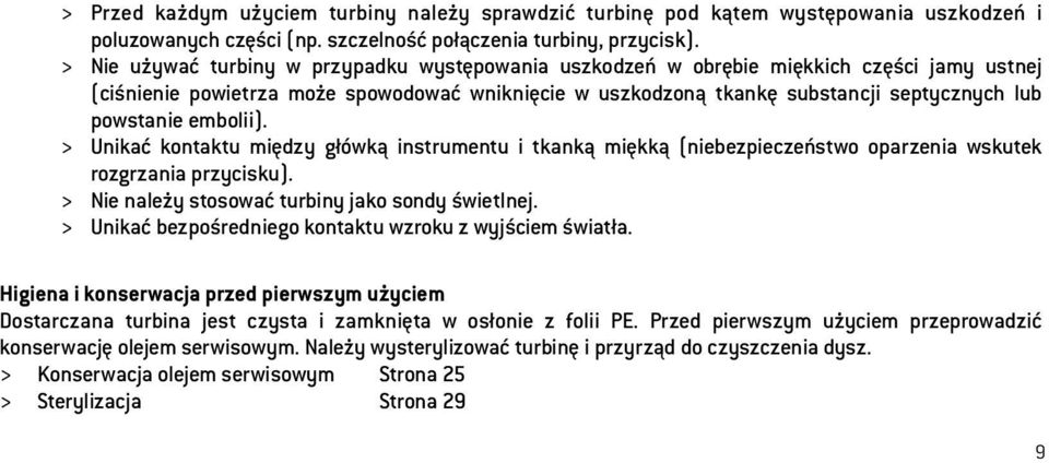 embolii). > Unikać kontaktu między główką instrumentu i tkanką miękką (niebezpieczeństwo oparzenia wskutek rozgrzania przycisku). > Nie należy stosować turbiny jako sondy świetlnej.