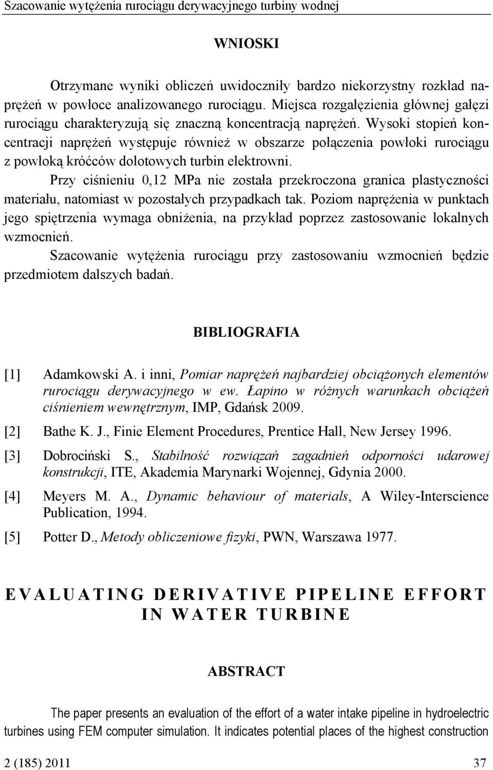 Wysoki stopień koncentracji naprężeń występuje również w obszarze połączenia powłoki rurociągu z powłoką króćców dolotowych turbin elektrowni.