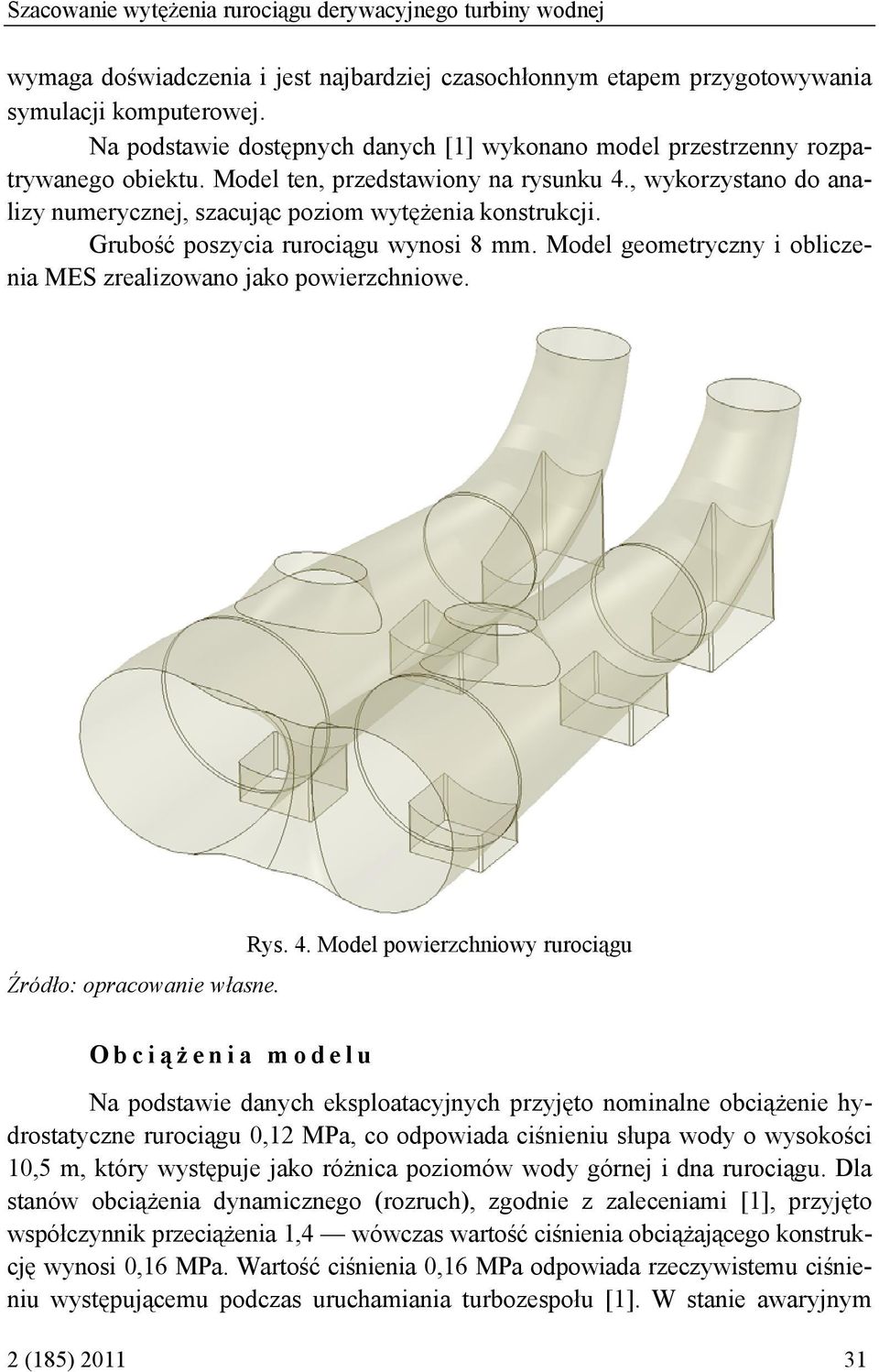 , wykorzystano do analizy numerycznej, szacując poziom wytężenia konstrukcji. Grubość poszycia rurociągu wynosi 8 mm. Model geometryczny i obliczenia MES zrealizowano jako powierzchniowe. Rys. 4.