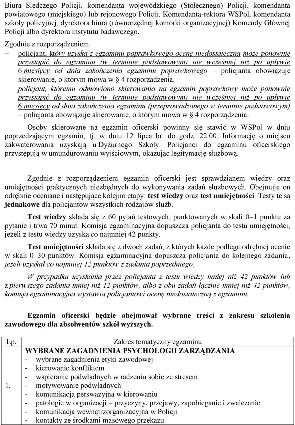 Zgodnie z rozporządzeniem: policjant, który uzyska z egzaminu poprawkowego ocenę niedostateczną może ponownie przystąpić do egzaminu (w terminie podstawowym) nie wcześniej niż po upływie 6 miesięcy