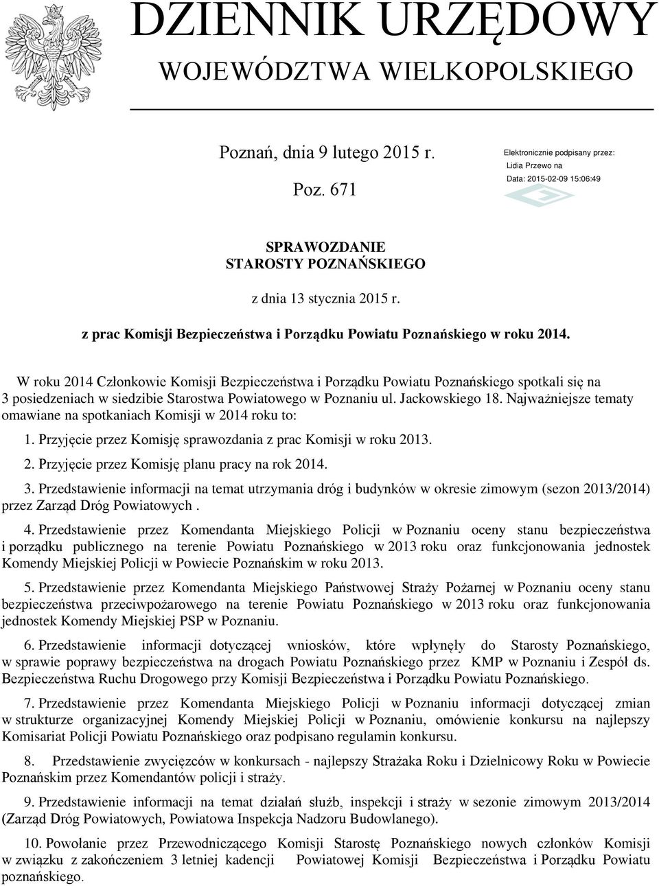 W roku 2014 Członkowie Komisji Bezpieczeństwa i Porządku Powiatu Poznańskiego spotkali się na 3 posiedzeniach w siedzibie Starostwa Powiatowego w Poznaniu ul. Jackowskiego 18.
