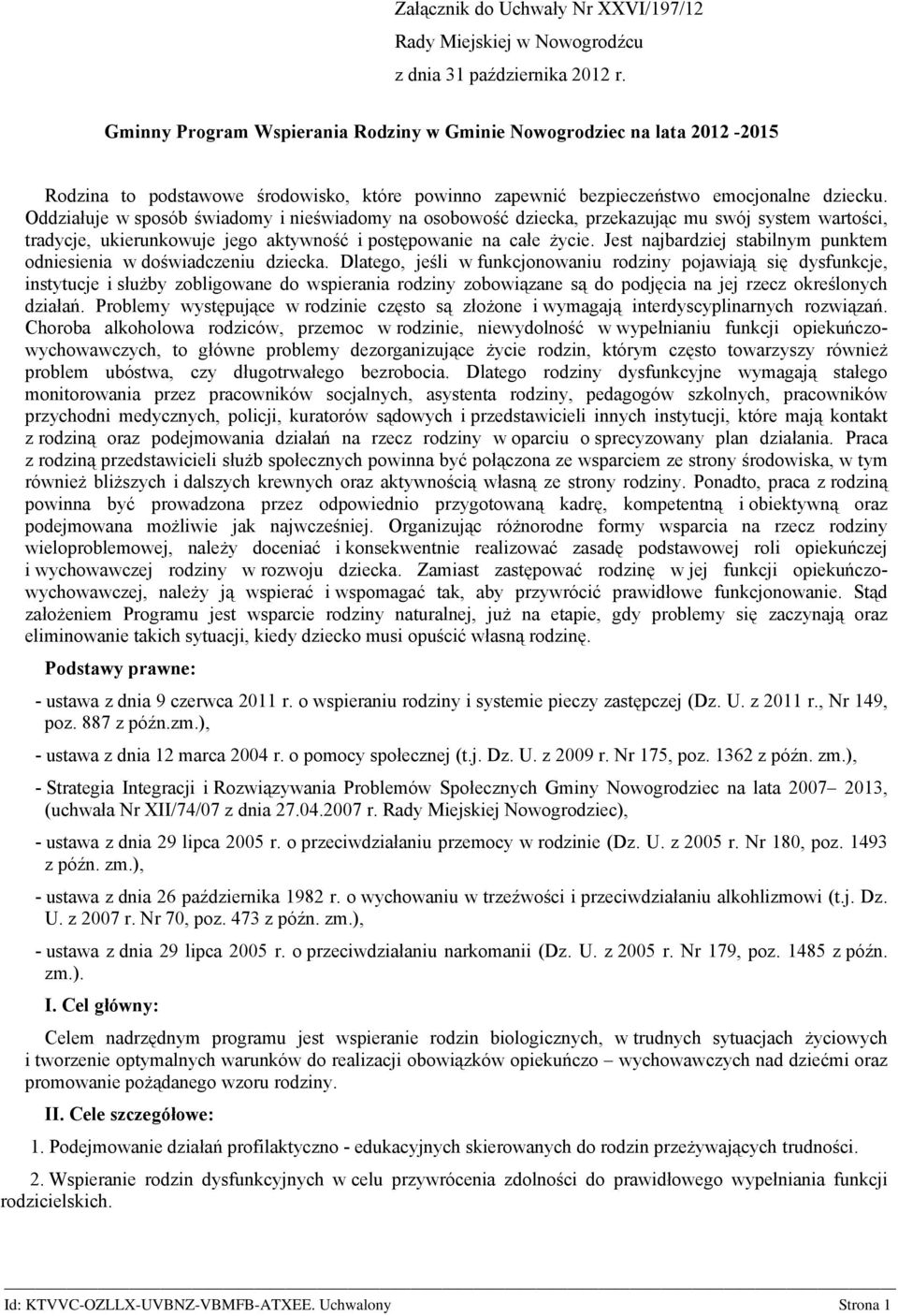 Oddziałuje w sposób świadomy i nieświadomy na osobowość dziecka, przekazując mu swój system wartości, tradycje, ukierunkowuje jego aktywność i postępowanie na całe życie.