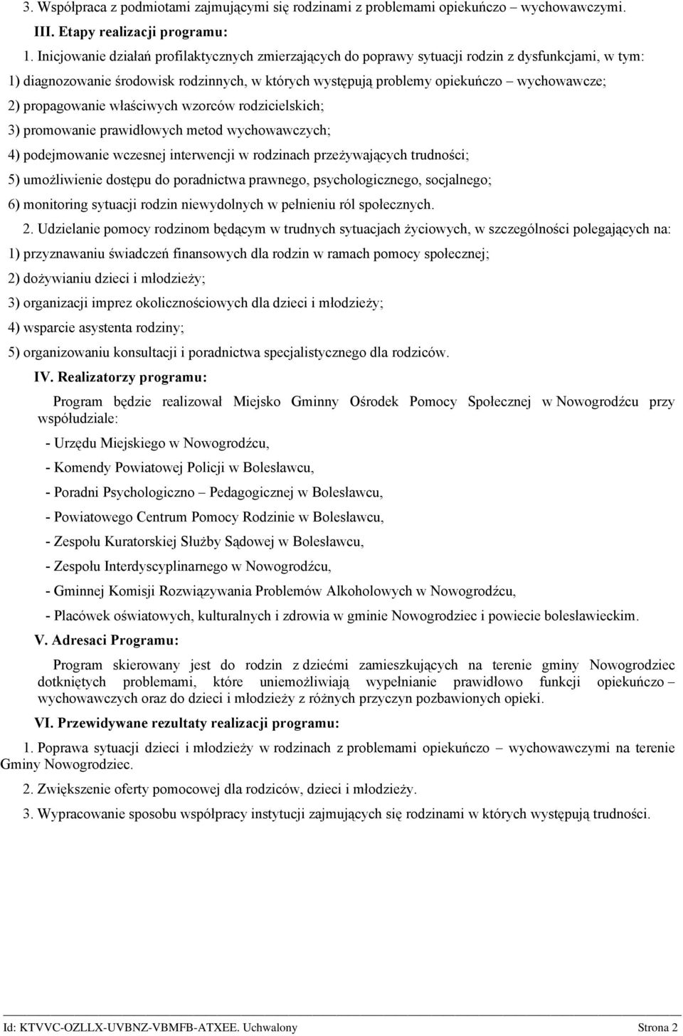 propagowanie właściwych wzorców rodzicielskich; 3) promowanie prawidłowych metod wychowawczych; 4) podejmowanie wczesnej interwencji w rodzinach przeżywających trudności; 5) umożliwienie dostępu do