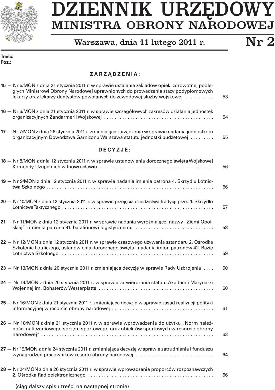wojskowej... 53 16 Nr 6/MON z dnia 21 stycznia 2011 r. w sprawie szczegółowych zakresów działania jednostek organizacyjnych Żandarmerii Wojskowej... 54 17 Nr 7/MON z dnia 26 stycznia 2011 r.
