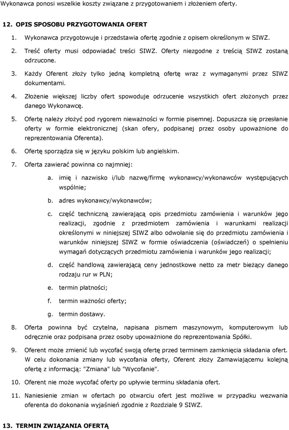 Złożenie większej liczby ofert spowoduje odrzucenie wszystkich ofert złożonych przez danego Wykonawcę. 5. Ofertę należy złożyć pod rygorem nieważności w formie pisemnej.