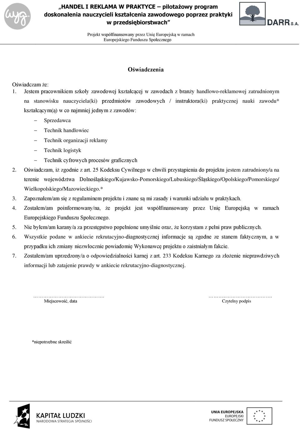 kształcącym(ą) w co najmniej jednym z zawodów: Sprzedawca Technik handlowiec Technik organizacji reklamy Technik logistyk Technik cyfrowych procesów graficznych 2. Oświadczam, iż zgodnie z art.