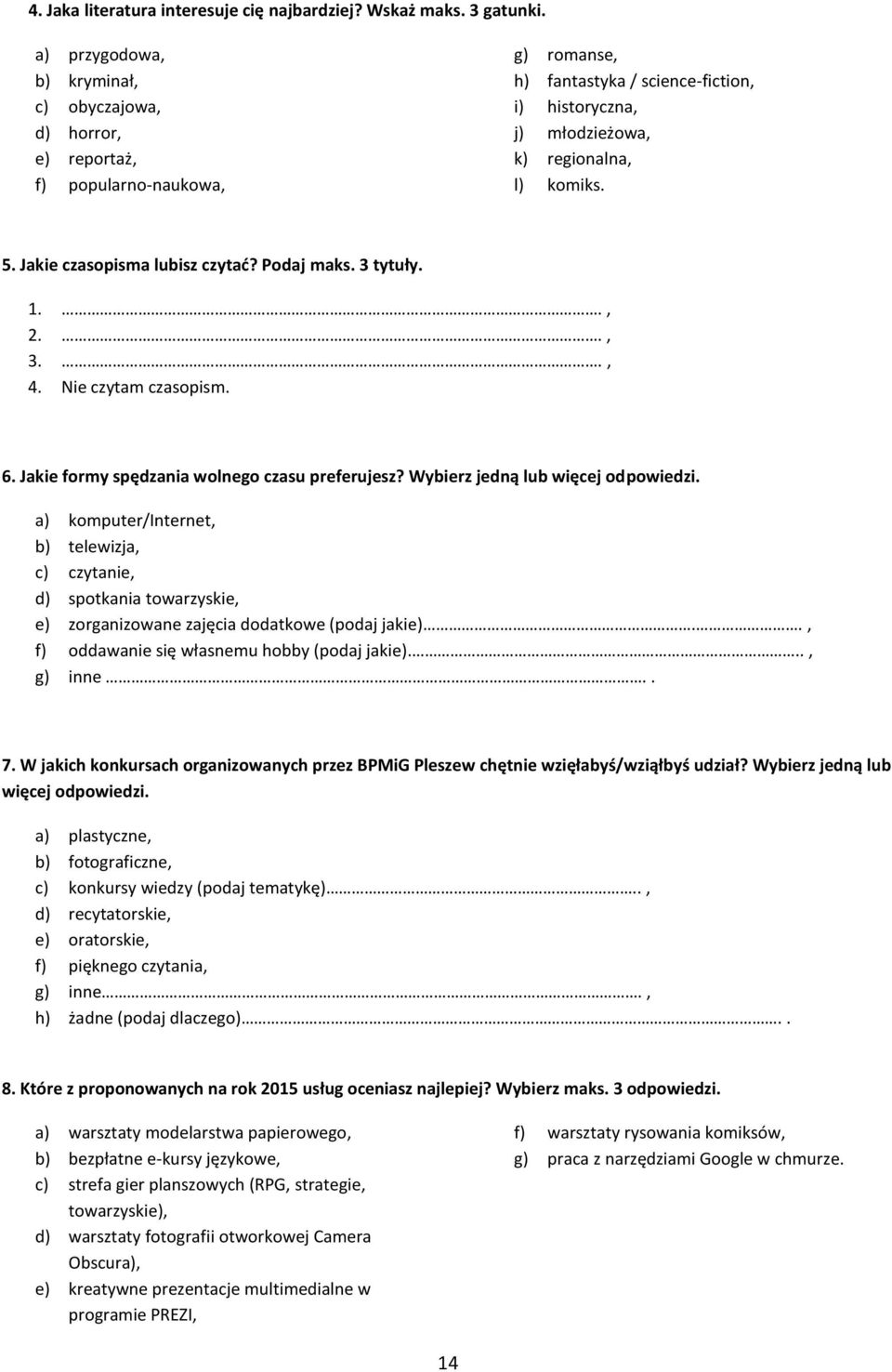 Jakie czasopisma lubisz czytać? Podaj maks. 3 tytuły. 1.., 2.., 3.., 4. Nie czytam czasopism. 6. Jakie formy spędzania wolnego czasu preferujesz? Wybierz jedną lub więcej odpowiedzi.
