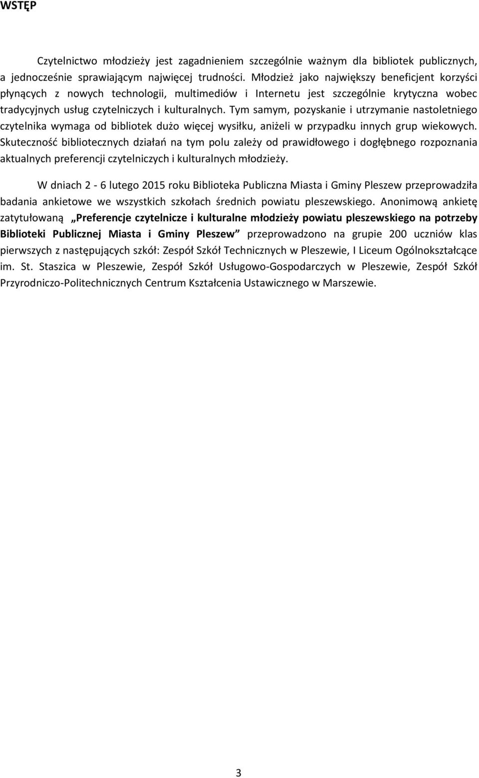 Tym samym, pozyskanie i utrzymanie nastoletniego czytelnika wymaga od bibliotek dużo więcej wysiłku, aniżeli w przypadku innych grup wiekowych.
