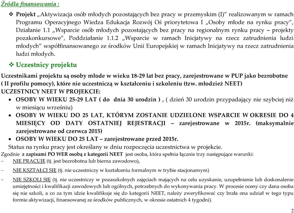 Uczestnicy projektu Uczestnikami projektu są osoby młode w wieku 18-29 lat bez pracy, zarejestrowane w PUP jako bezrobotne ( II profilu pomocy), które nie uczestniczą w kształceniu i szkoleniu (tzw.