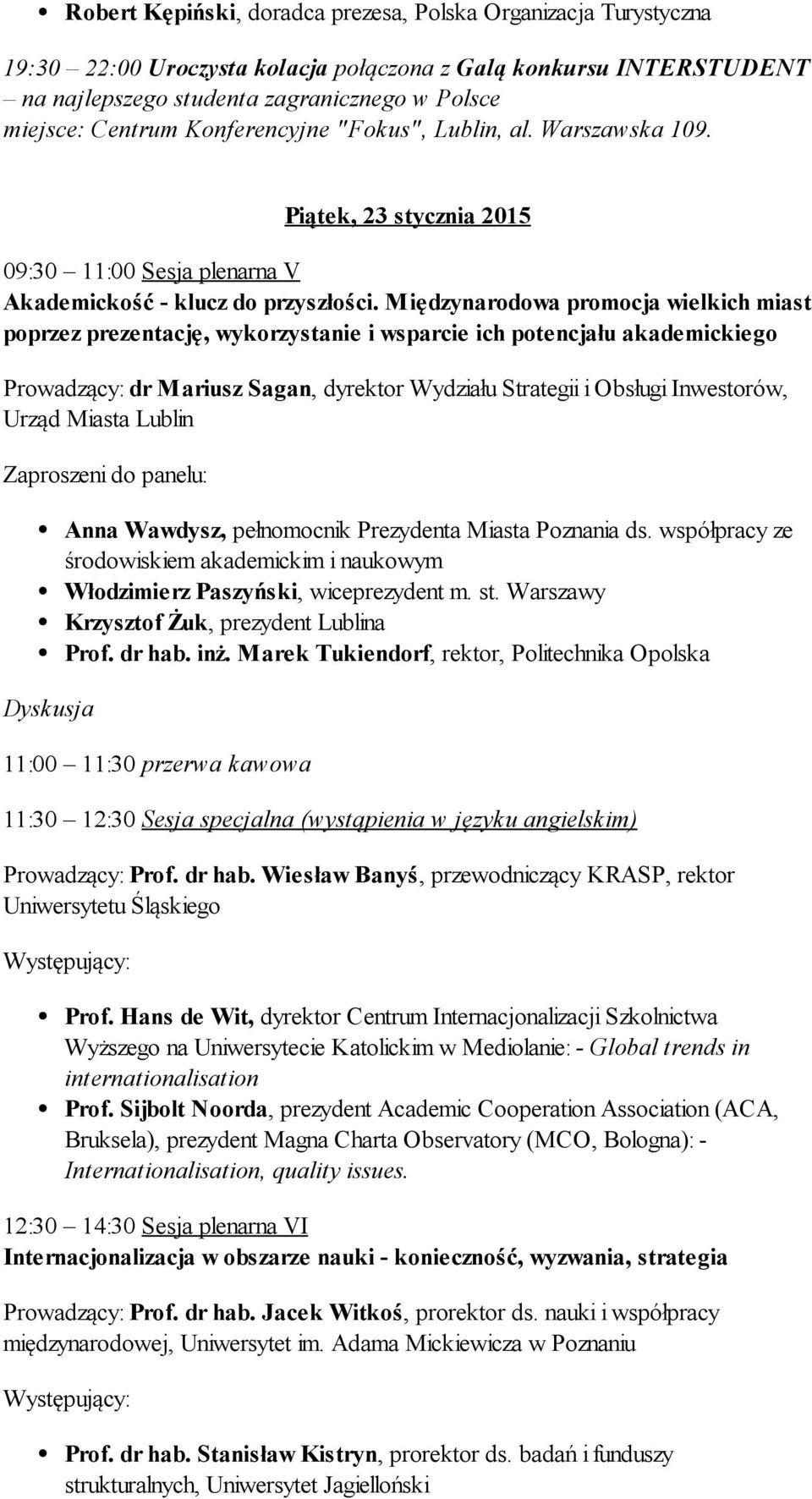 Międzynarodowa promocja wielkich miast poprzez prezentację, wykorzystanie i wsparcie ich potencjału akademickiego Prowadzący: dr Mariusz Sagan, dyrektor Wydziału Strategii i Obsługi Inwestorów, Urząd