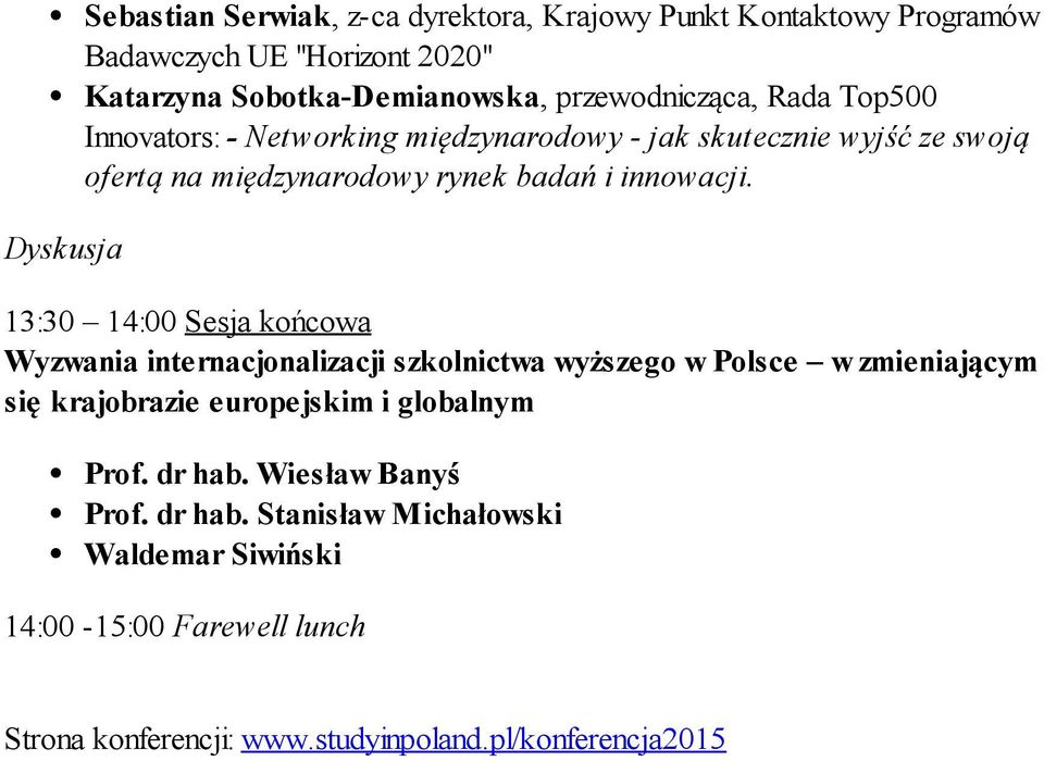 13:30 14:00 Sesja końcowa Wyzwania internacjonalizacji szkolnictwa wyższego w Polsce w zmieniającym się krajobrazie europejskim i globalnym Prof.