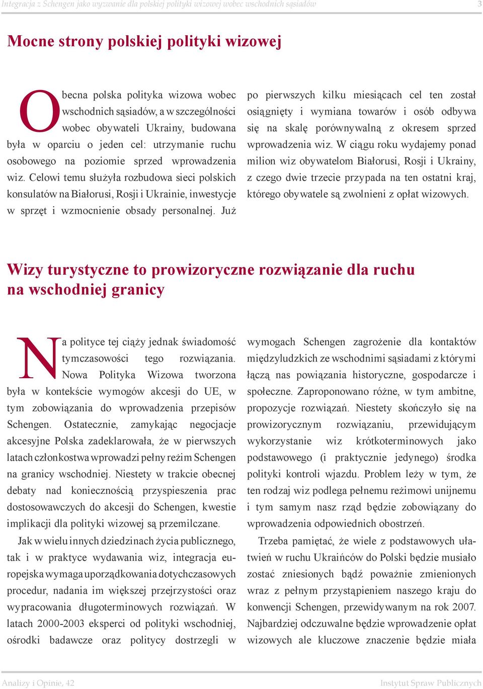 Celowi temu służyła rozbudowa sieci polskich konsulatów na Białorusi, Rosji i Ukrainie, inwestycje w sprzęt i wzmocnienie obsady personalnej.