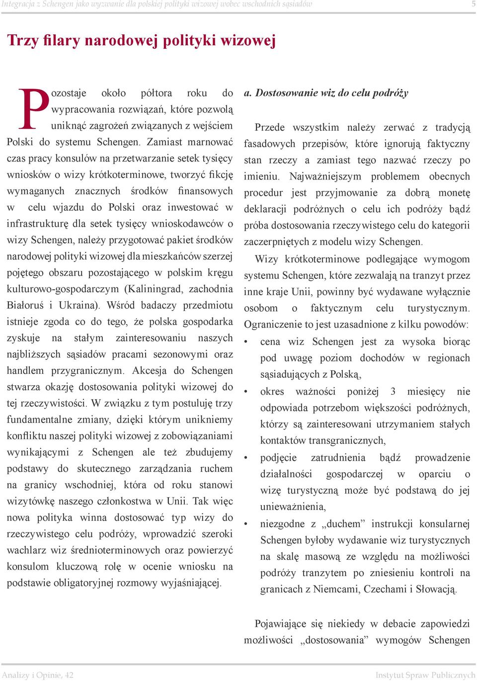 Zamiast marnować czas pracy konsulów na przetwarzanie setek tysięcy wniosków o wizy krótkoterminowe, tworzyć fikcję wymaganych znacznych środków finansowych w celu wjazdu do Polski oraz inwestować w