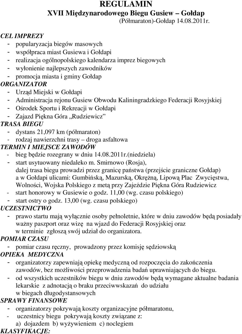 Ośrodek Sportu i Rekreacji w Gołdapi - Zajazd Piękna Góra Rudziewicz TRASA BIEGU - dystans 21,097 km (półmaraton) - rodzaj nawierzchni trasy droga asfaltowa TERMIN I MIEJSCE ZAWODÓW - bieg będzie