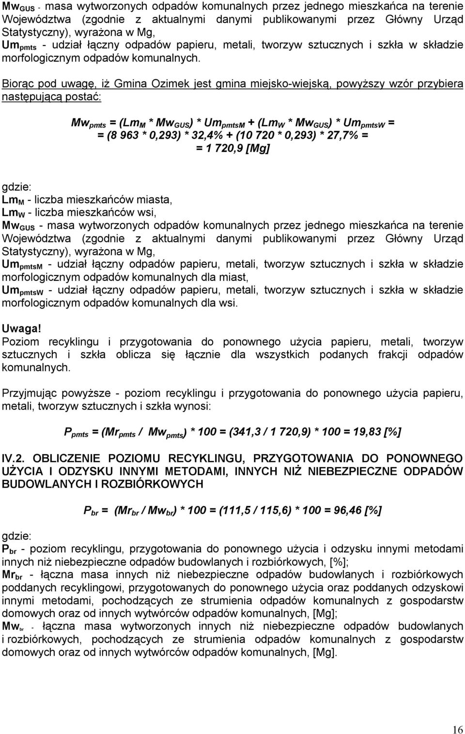 Biorąc pod uwagę, iż Gmina Ozimek jest gmina miejsko-wiejską, powyższy wzór przybiera następującą postać: Mw pmts = (Lm M * Mw GUS ) * Um pmtsm + (Lm W * Mw GUS ) * Um pmtsw = = (8 963 * 0,293) *