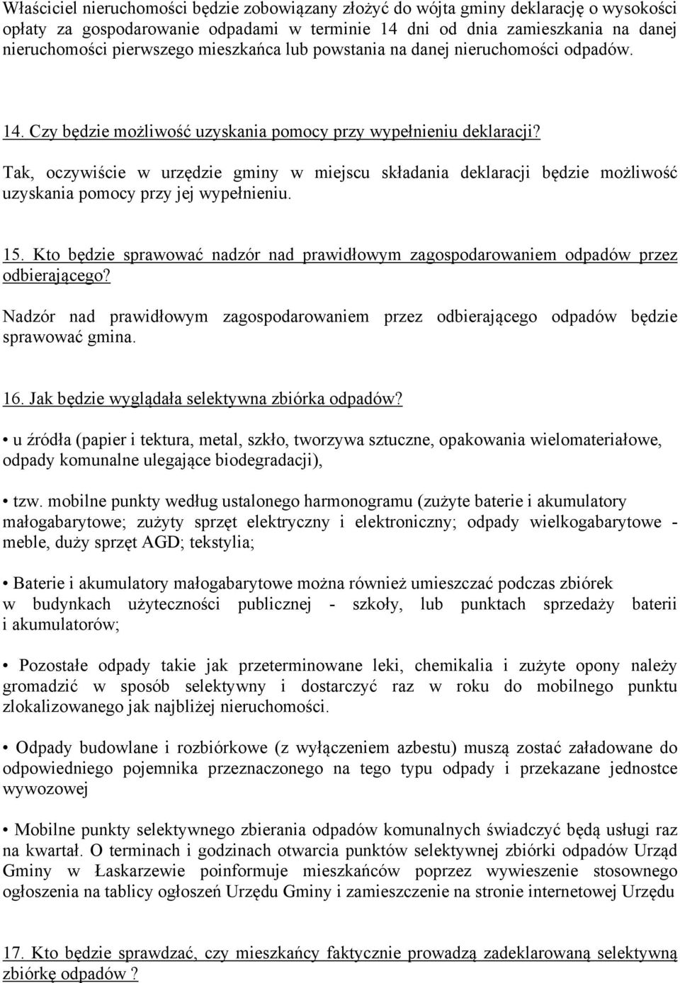 Tak, oczywiście w urzędzie gminy w miejscu składania deklaracji będzie możliwość uzyskania pomocy przy jej wypełnieniu. 15.