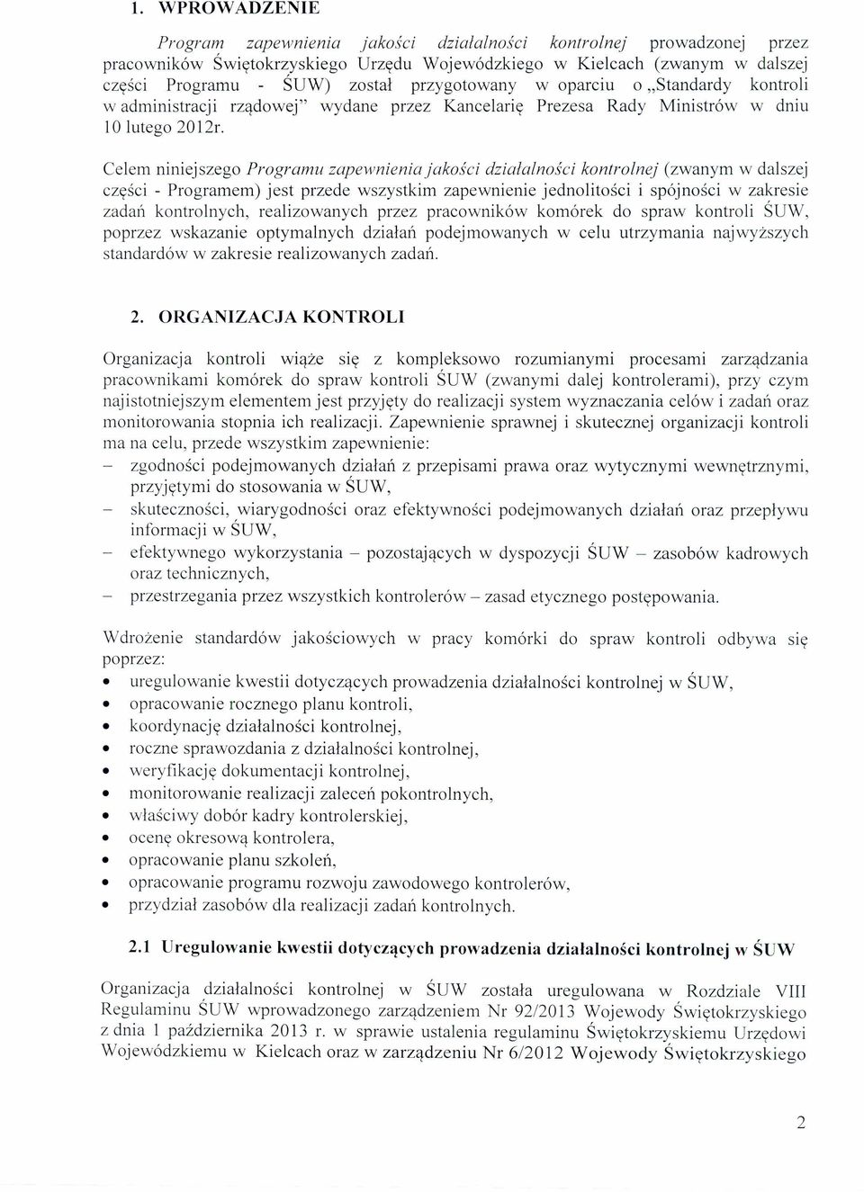 Celem niniejszego Programu zapewnienia jakości działalności kontrolnej (zwanym w dalszej części - Programem) jest przede wszystkim zapewnienie jednolitości i spójności w zakresie zadań kontrolnych,
