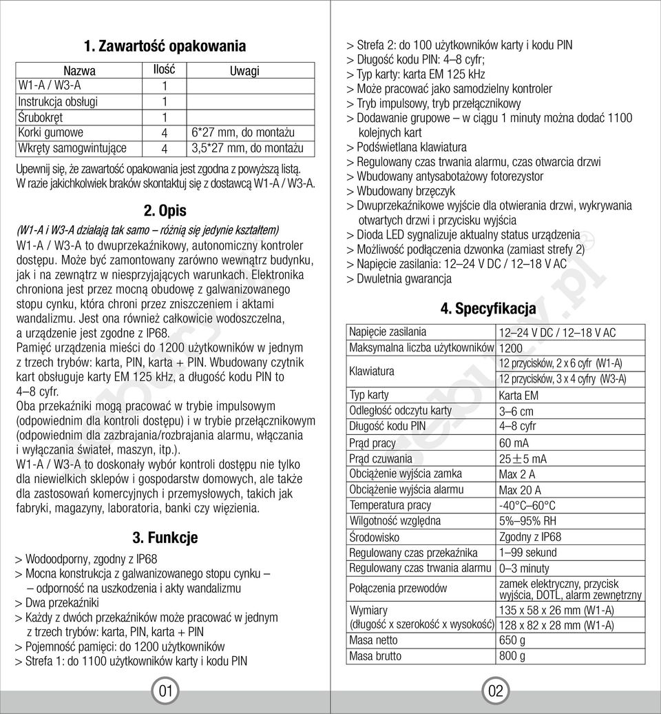 Opis (W1A i W3A działają tak samo różnią się jedynie kształtem) W1A / W3A to dwuprzekaźnikowy, autonomiczny kontroler dostępu.