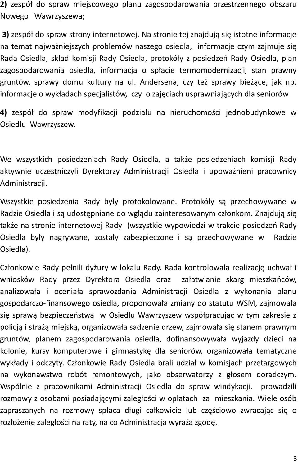 Osiedla, plan zagospodarowania osiedla, informacja o spłacie termomodernizacji, stan prawny gruntów, sprawy domu kultury na ul. Andersena, czy też sprawy bieżące, jak np.