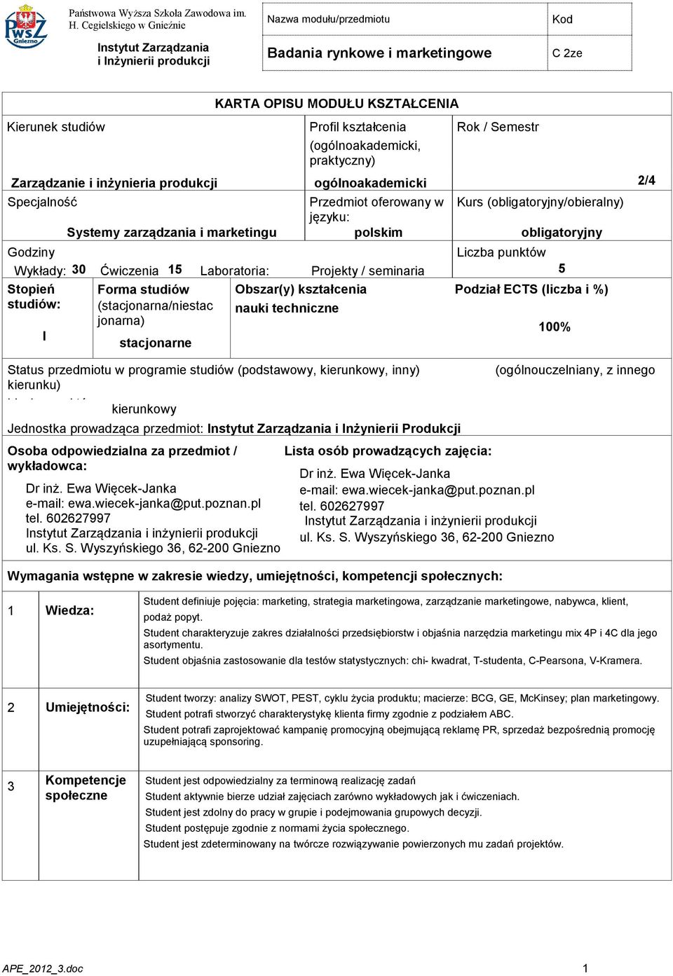 Obszar(y) kształcenia : (stacjonarna/niestac jonarna) nauki techniczne stacjonarne Status przedmiotu w programie studiów (podstawowy, kierunkowy, inny) kierunku) Liczba punktów kierunkowy Jednostka