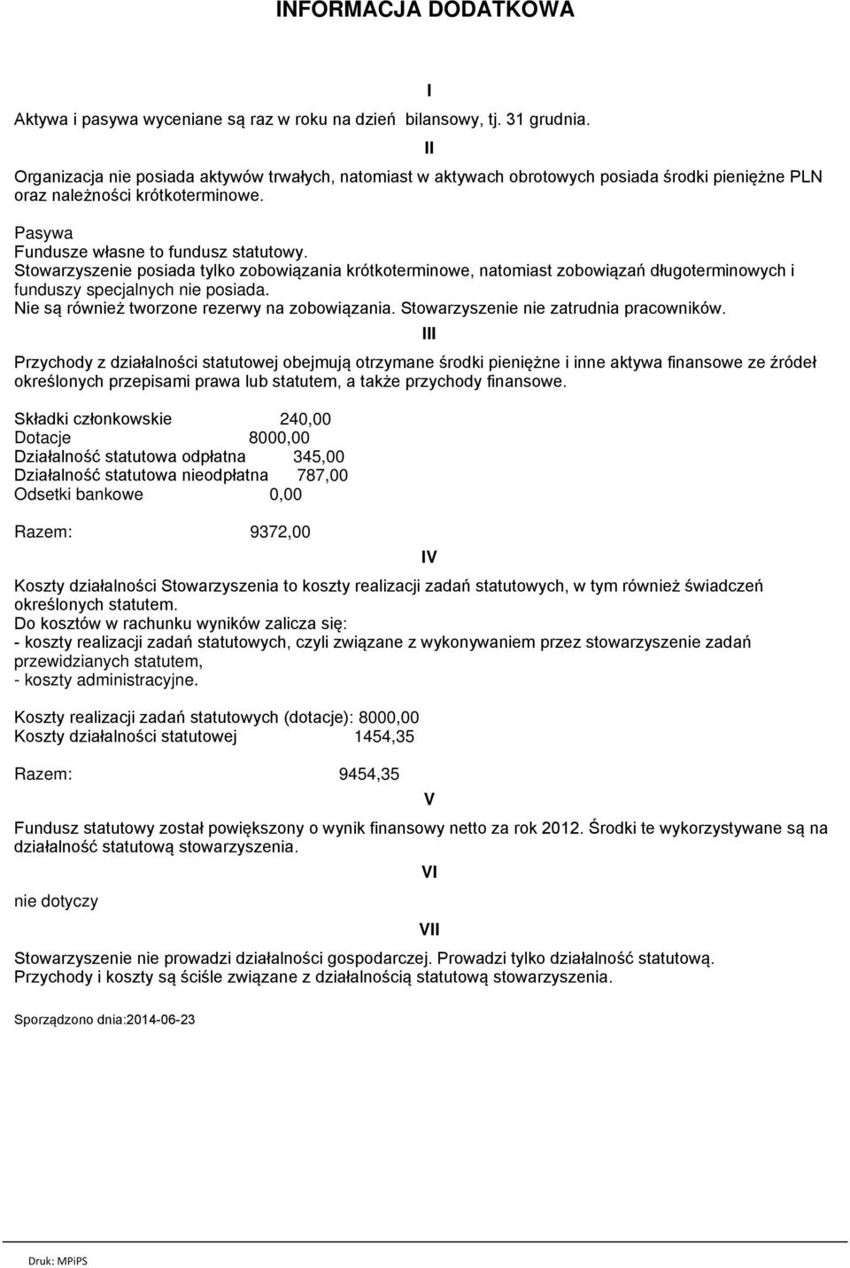 Stowarzyszenie posiada tylko zobowiązania krótkoterminowe, natomiast zobowiązań długoterminowych i funduszy specjalnych nie posiada. Nie są również tworzone rezerwy na zobowiązania.