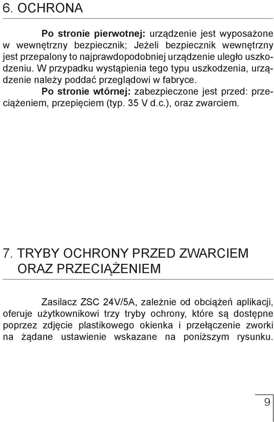 Po stronie wtórnej: zabezpieczone jest przed: przeciążeniem, przepięciem (typ. 35 V d.c.), oraz zwarciem. 7.