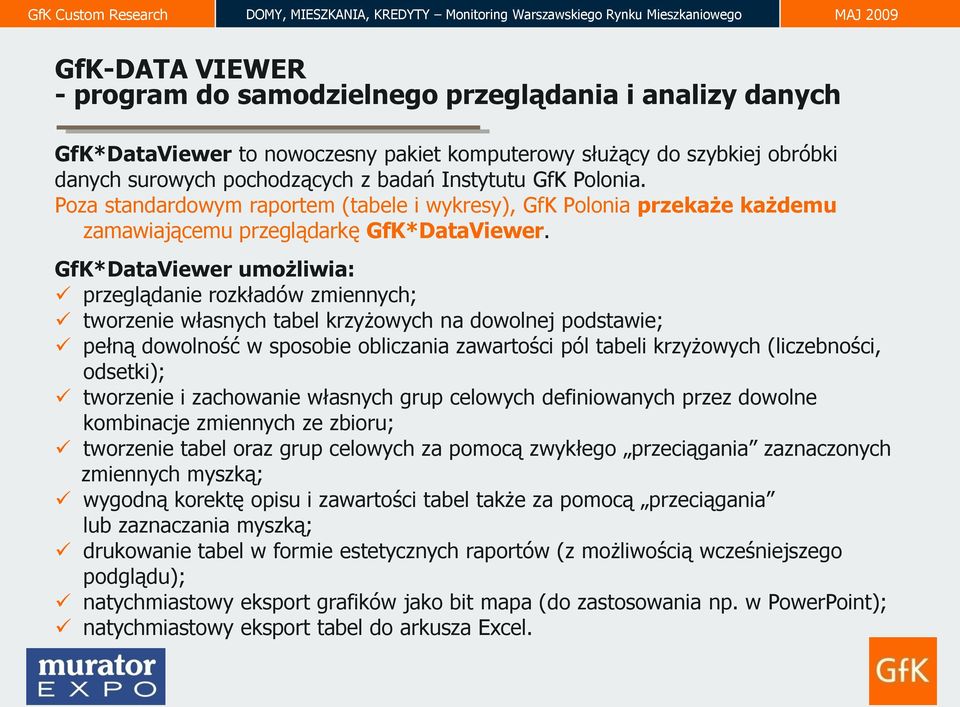 GfK*DataViewer umożliwia: przeglądanie rozkładów zmiennych; tworzenie własnych tabel krzyżowych na dowolnej podstawie; pełną dowolność w sposobie obliczania zawartości pól tabeli krzyżowych