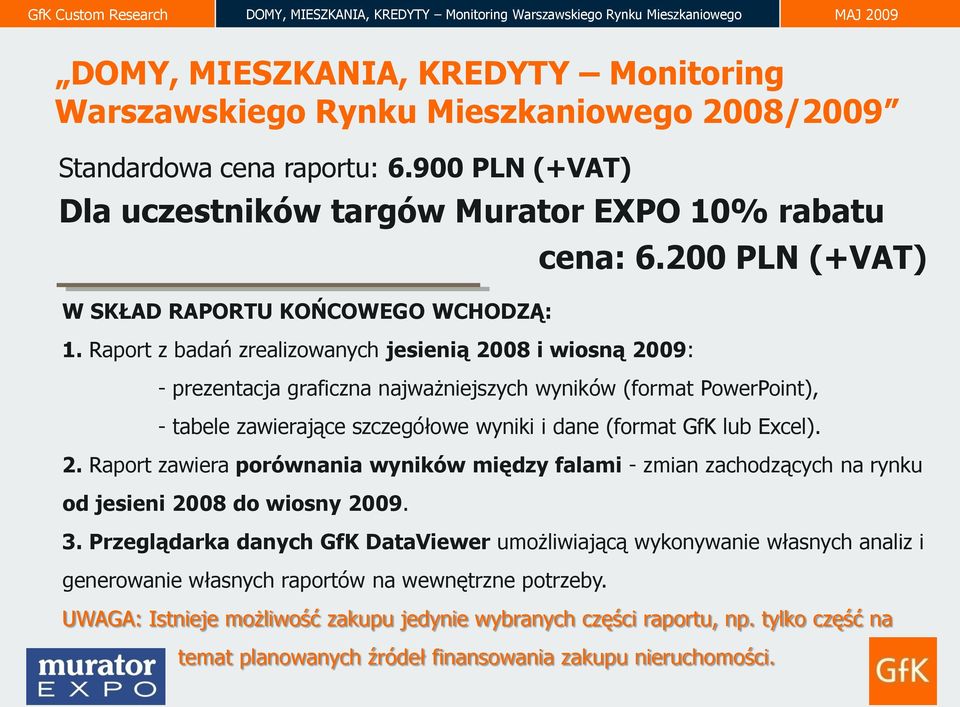 200 PLN (+VAT) - prezentacja graficzna najważniejszych wyników (format PowerPoint), - tabele zawierające szczegółowe wyniki i dane (format GfK lub Excel). 2.