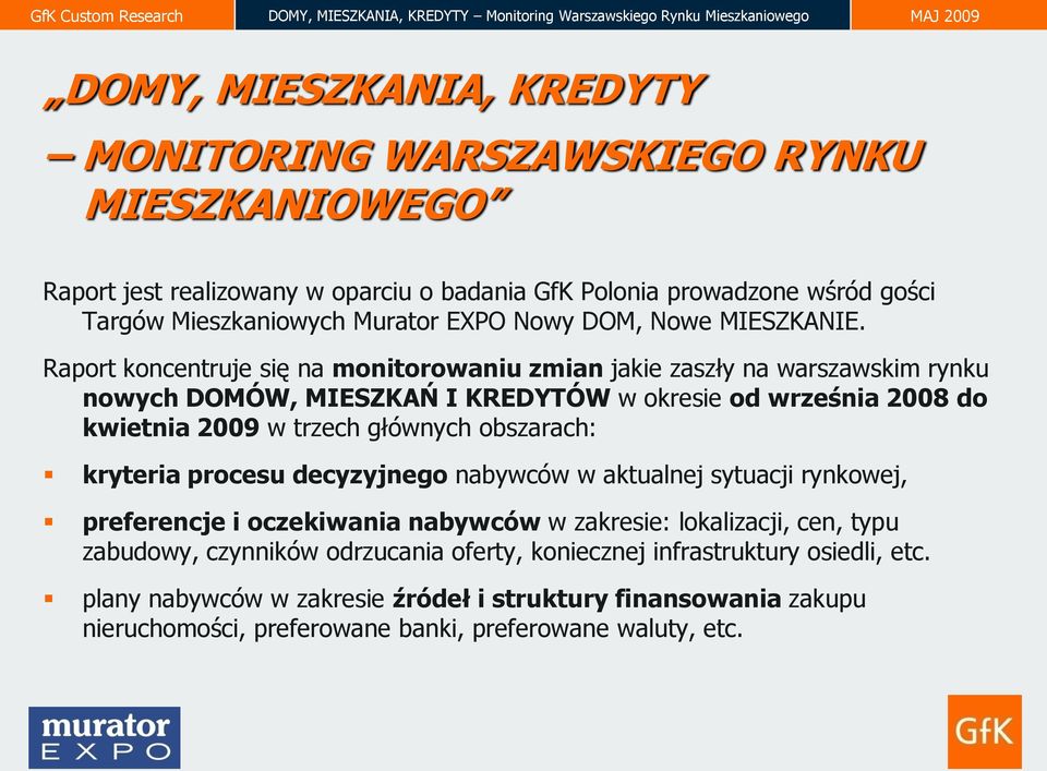 Raport koncentruje się na monitorowaniu zmian jakie zaszły na warszawskim rynku nowych DOMÓW, MIESZKAŃ I KREDYTÓW w okresie od września 2008 do kwietnia 2009 w trzech głównych