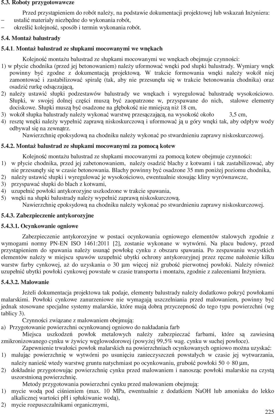 Montaż balustrad ze słupkami mocowanymi we wnękach Kolejność montażu balustrad ze słupkami mocowanymi we wnękach obejmuje czynności: 1) w płycie chodnika (przed jej betonowaniem) należy uformować