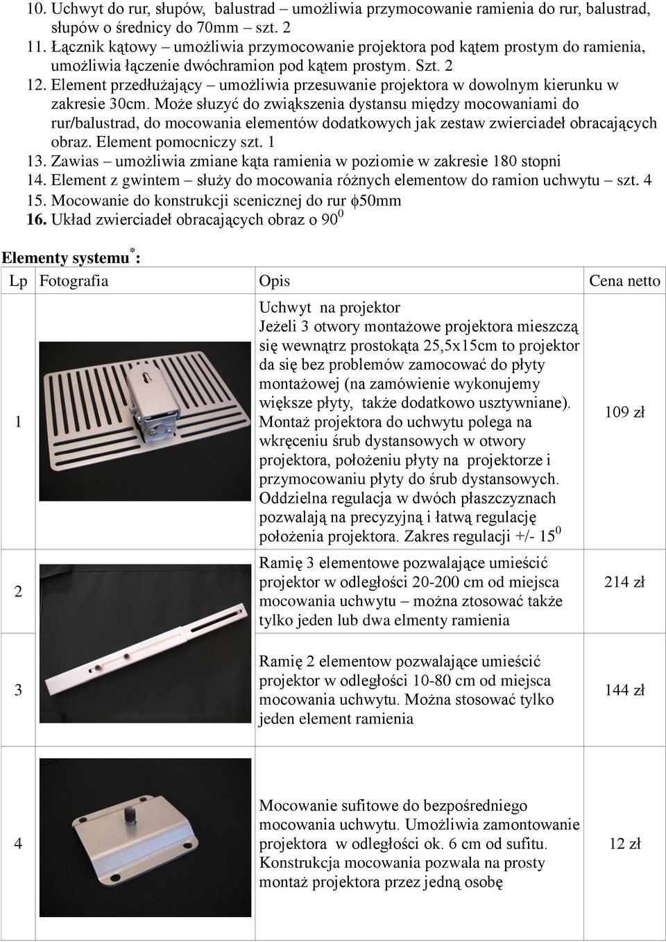 Element przedłużający umożliwia przesuwanie projektora w dowolnym kierunku w zakresie 30cm.